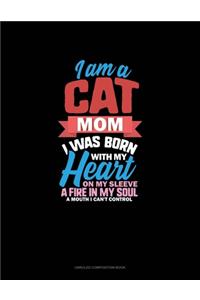 I Am A Cat Mom I Was Born With My Heart On My Sleeve A Fire In My Soul A Mouth I Can't Control