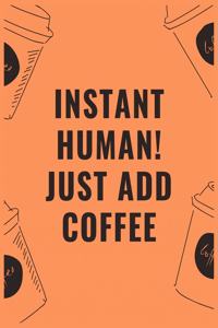 Instant human just add coffee