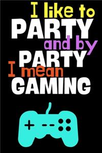 I like to party and by party I mean gaming.