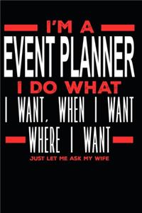 I'm a Event Planner I Do What I Want, When I Want, Where I Want. Just Let Me Ask My Wife: Lined Journal Notebook for Event Planners