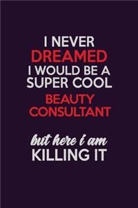 I Never Dreamed I Would Be A Super cool Beauty Consultant But Here I Am Killing It