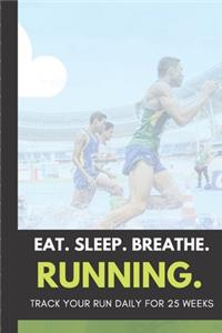 Eat Sleep Breathe Running Track Your Runs Daily for 25 Weeks