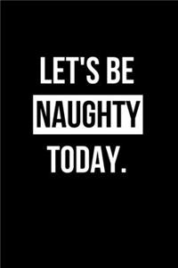 Let's Be Naughty Today.
