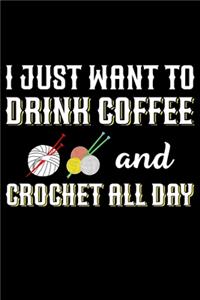 I Just Want To Drink Coffee And Crochet All Day