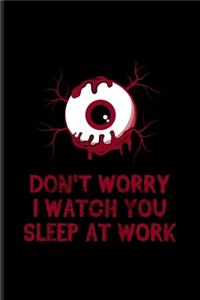 Don't Worry I Watch You Sleep At Work: Best Horror Quote And Saying Undated Planner - Weekly & Monthly No Year Pocket Calendar - Medium 6x9 Softcover - For Horror Movie & Job Sarcasm Fans