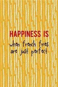 Happiness Is When French Fries Are Just Perfect