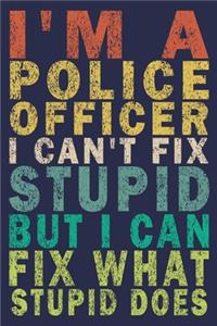 I Am A Police Officer I Can't Fix Stupid But I Can Fix What Stupid Does