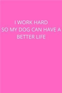 I Work Hard So My Dog Can Have a Better Life