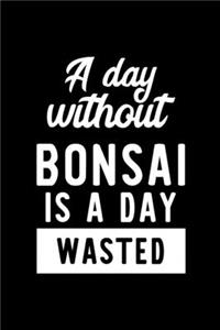 A Day Without Bonsai Is A Day Wasted