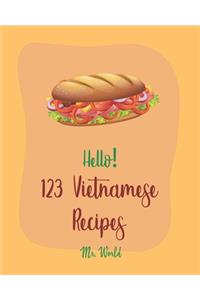 Hello! 123 Vietnamese Recipes: Best Vietnamese Cookbook Ever For Beginners [Pho Recipe, Vietnamese Vegetarian Cookbook, Chicken Breast Recipe, Homemade Noodle Cookbook, Dipping Sa