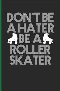 Don't Be A Hater Be A Roller Skater