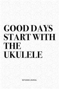 Good Days Start With The Ukulele