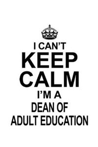 I Can't Keep Calm I'm A Dean Of Adult Education