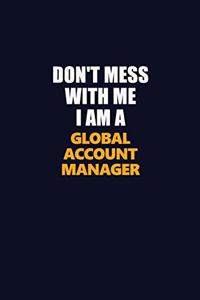 Don't Mess With Me I Am A Global Account Manager