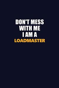 Don't Mess With Me I Am A Loadmaster
