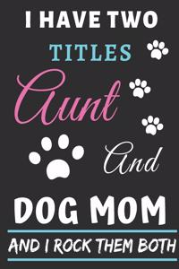 I Have Two Titles Aunt And Dog Mom And I Rock Them Both