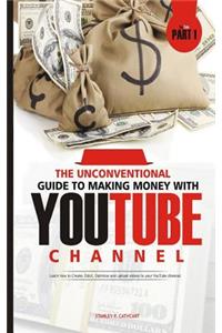 The Unconventional Guide to Making Money with Youtube Channel: Learn How to Create, Edict, Optimize and Upload Videos to Your Youtube Channel