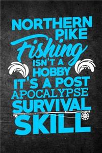 Northern Pike Fishing Isn't A Hobby It's A Post Apocalypse Survival Skill: Funny Fish Journal For Men: Blank Lined Notebook For Fisherman To Write Notes & Writing