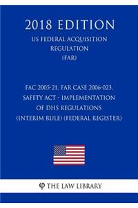 FAC 2005-21, FAR Case 2006-023, SAFETY Act - Implementation of DHS Regulations (Interim Rule) (Federal Register) (US Federal Acquisition Regulation) (FAR) (2018 Edition)