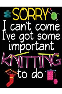 Sorry I Can't Come I've Got Some Important Knitting To Do