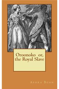 Oroonoko Or, the Royal Slave