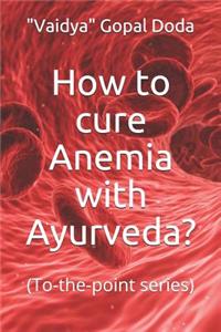 How to cure Anemia with Ayurveda?