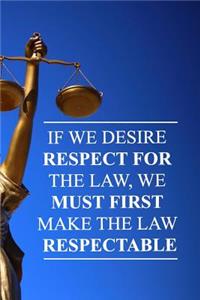 If We Desire Respect for the Law We Must First Make the Law Respectable