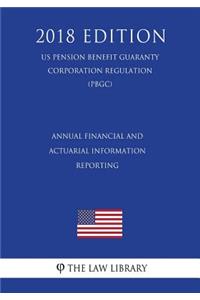 Annual Financial and Actuarial Information Reporting (Us Pension Benefit Guaranty Corporation Regulation) (Pbgc) (2018 Edition)
