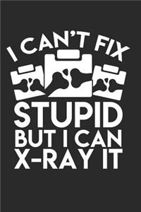 I Can't Fix Stupid But I Can X-Ray It Journal