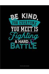 Be Kind, for Everyone You Meet Is Fighting a Hard Battle: Unruled Composition Book