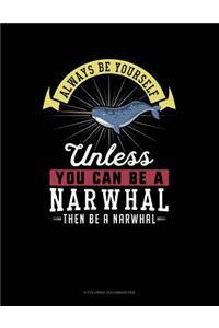 Always Be Yourself Unless You Can Be a Narwhal Then Be a Narwhal