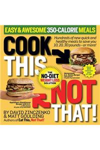 Cook This, Not That! Easy & Awesome 350-Calorie Meals