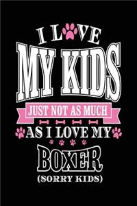 I Love My Kids Just Not As Much As I Love My Boxer (Sorry Kids)