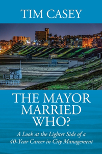 Mayor Married Who? A Look at the Lighter Side of a 40-Year Career in City Management