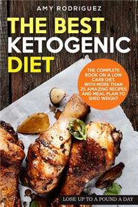 The Best Ketogenic Diet: The Complete Book on a Low Carb Diet, with More Than 25 Amazing Recipes and Meal Plan to Shed Weight