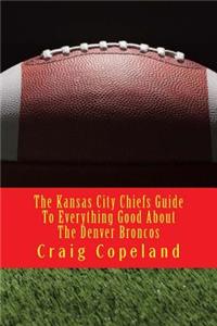 Kansas City Chiefs Guide To Everything Good About The Denver Broncos