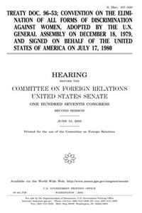 Treaty Doc. 96-53; Convention on the Elimination of All Forms of Discrimination Against Women, Adopted by the U.N. General Assembly on December 18, 1979, and Signed on Behalf of the United States of America on July 17, 1980