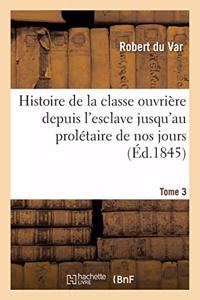Histoire de la Classe Ouvrière Depuis l'Esclave Jusqu'au Prolétaire de Nos Jours. Tome 3