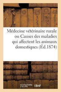 Médecine Vétérinaire Rurale, Ou Étude Des Causes Des Maladies Qui Affectent Les Animaux Domestiques