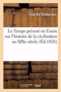 Le Temps Présent Ou Essais Sur l'Histoire de la Civilisation Au XIXe Siècle
