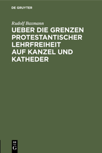 Ueber Die Grenzen Protestantischer Lehrfreiheit Auf Kanzel Und Katheder