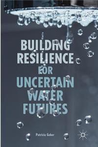 Building Resilience for Uncertain Water Futures