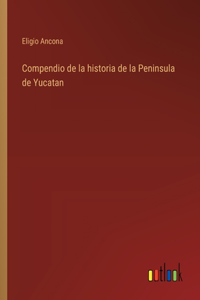 Compendio de la historia de la Peninsula de Yucatan