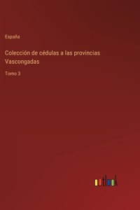 Colección de cédulas a las provincias Vascongadas