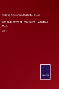 Life and Letters of Frederick W. Robertson, M. A.: Vol. I