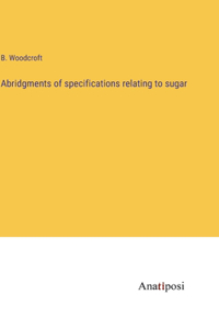 Abridgments of specifications relating to sugar