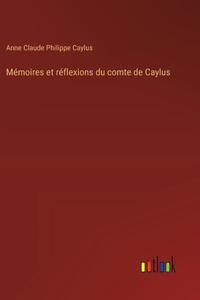 Mémoires et réflexions du comte de Caylus