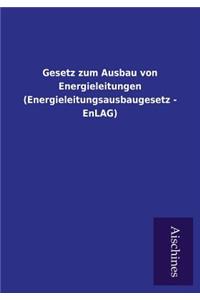 Gesetz Zum Ausbau Von Energieleitungen (Energieleitungsausbaugesetz - Enlag)