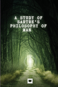 A Study of Sartre's Philosophy of Man