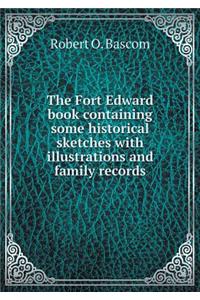 The Fort Edward Book Containing Some Historical Sketches with Illustrations and Family Records